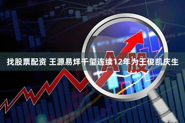 找股票配资 王源易烊千玺连续12年为王俊凯庆生