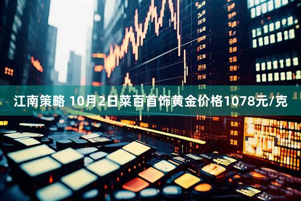 江南策略 10月2日菜百首饰黄金价格1078元/克